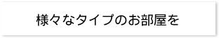 様々なタイプのお部屋を